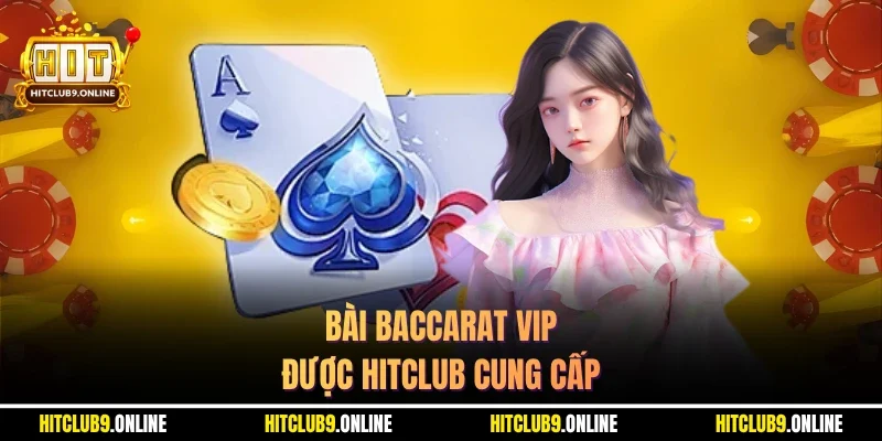 Bài Baccarat VIP được Hitclub cung cấp