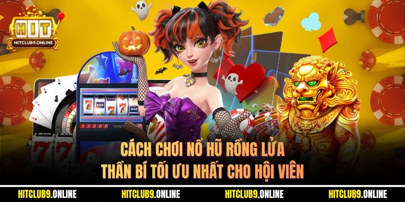 Cách chơi Nổ hũ rồng lửa thần bí tối ưu nhất cho hội viên