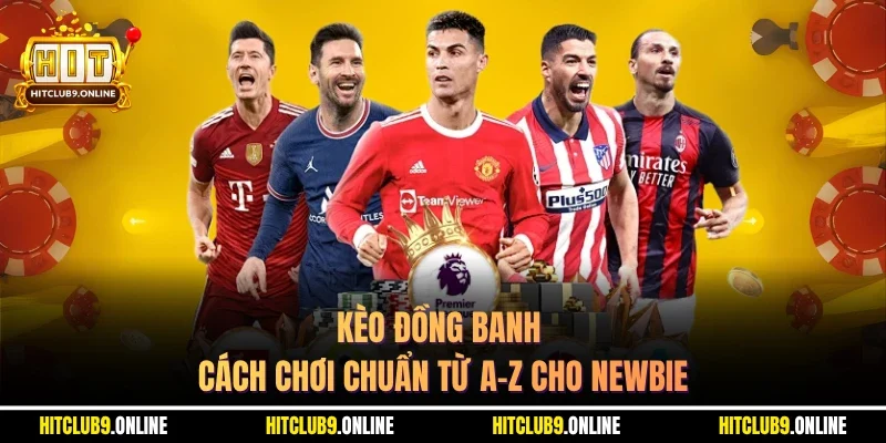 Kèo Đồng Banh – Cách Chơi Chuẩn Từ A-Z Cho Newbie