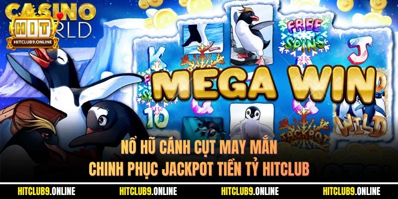 Nổ Hũ Cánh Cụt May Mắn Chinh Phục Jackpot Tiền Tỷ Hitclub