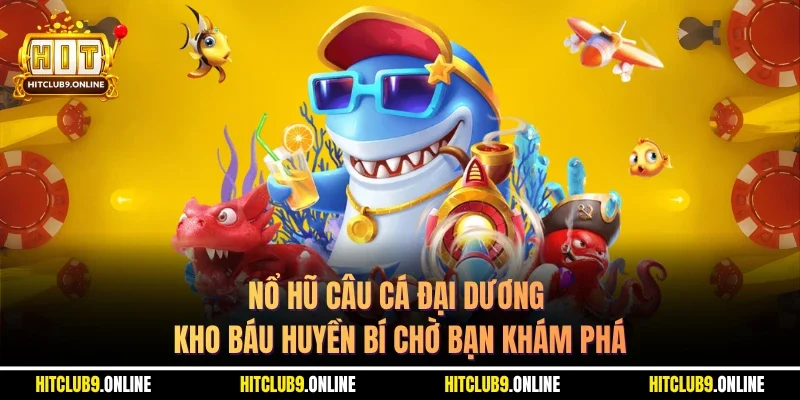 Nổ Hũ Câu Cá Đại Dương  – Kho Báu Huyền Bí Chờ Bạn Khám Phá